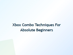 Xbox Combo Techniques for Absolute Beginners