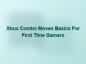 Xbox Combo Moves Basics for First Time Gamers