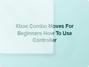 Xbox Combo Moves for Beginners How to Use Controller