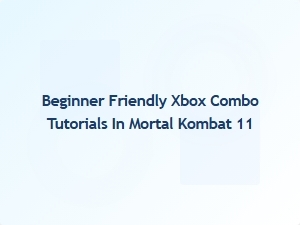 Beginner Friendly Xbox Combo Tutorials in Mortal Kombat 11