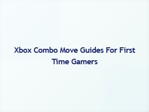 Xbox Combo Move Guides for First Time Gamers