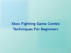 Xbox Fighting Game Combo Techniques for Beginners