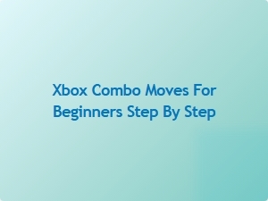 Xbox Combo Moves for Beginners Step by Step